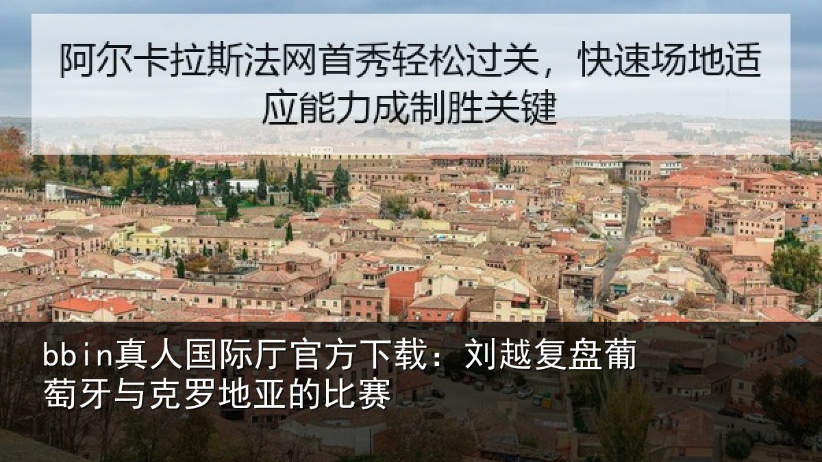 bbin真人国际厅官方下载:刘越复盘葡萄牙与克罗地亚的比赛