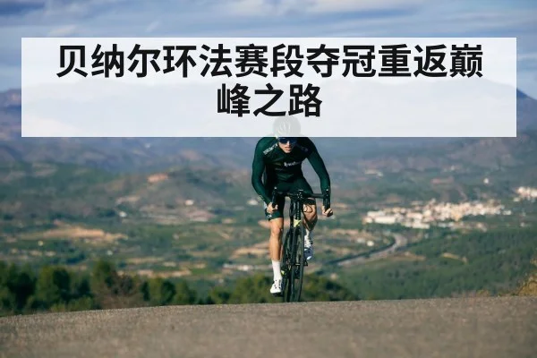 贝纳尔环法赛段夺冠重返巅峰之路