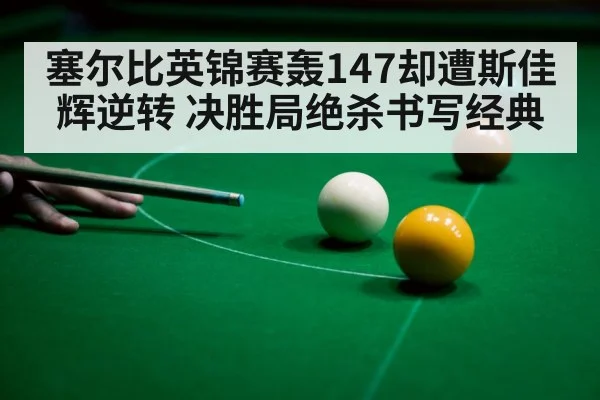 塞尔比英锦赛轰147却遭斯佳辉逆转 决胜局绝杀书写经典