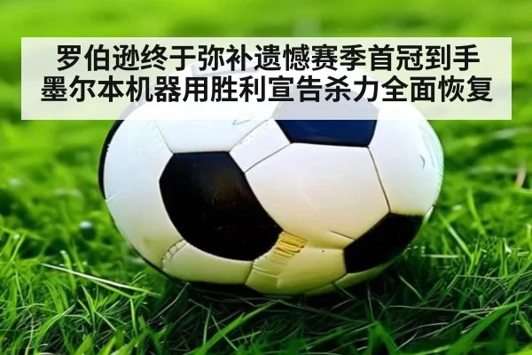 罗伯逊终于弥补遗憾赛季首冠到手 墨尔本机器用胜利宣告杀力全面恢复